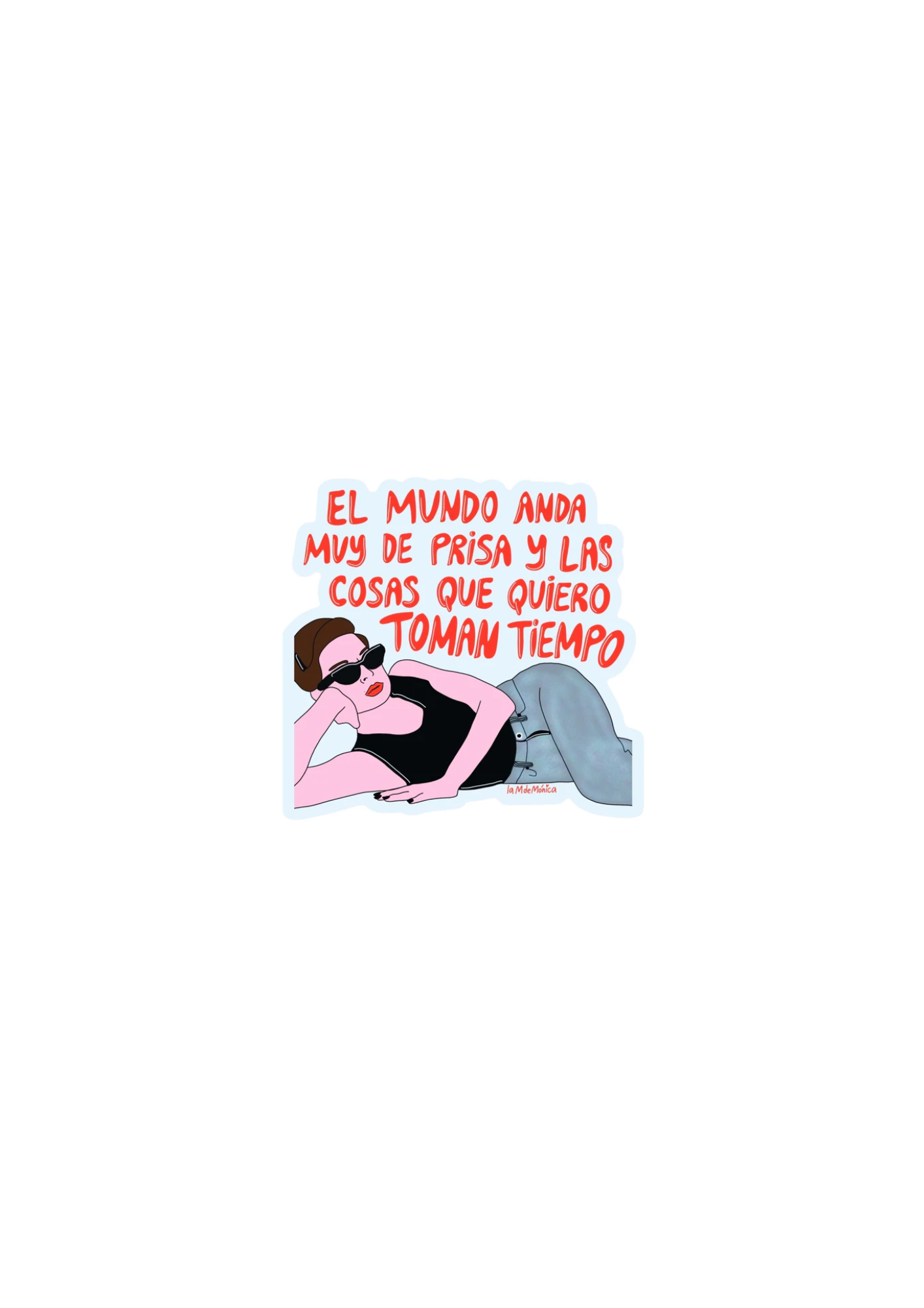 La M de Mónica- STICKER "EL MUNDO ANDA MUY DE PRISA...TOMA TIEMPO"