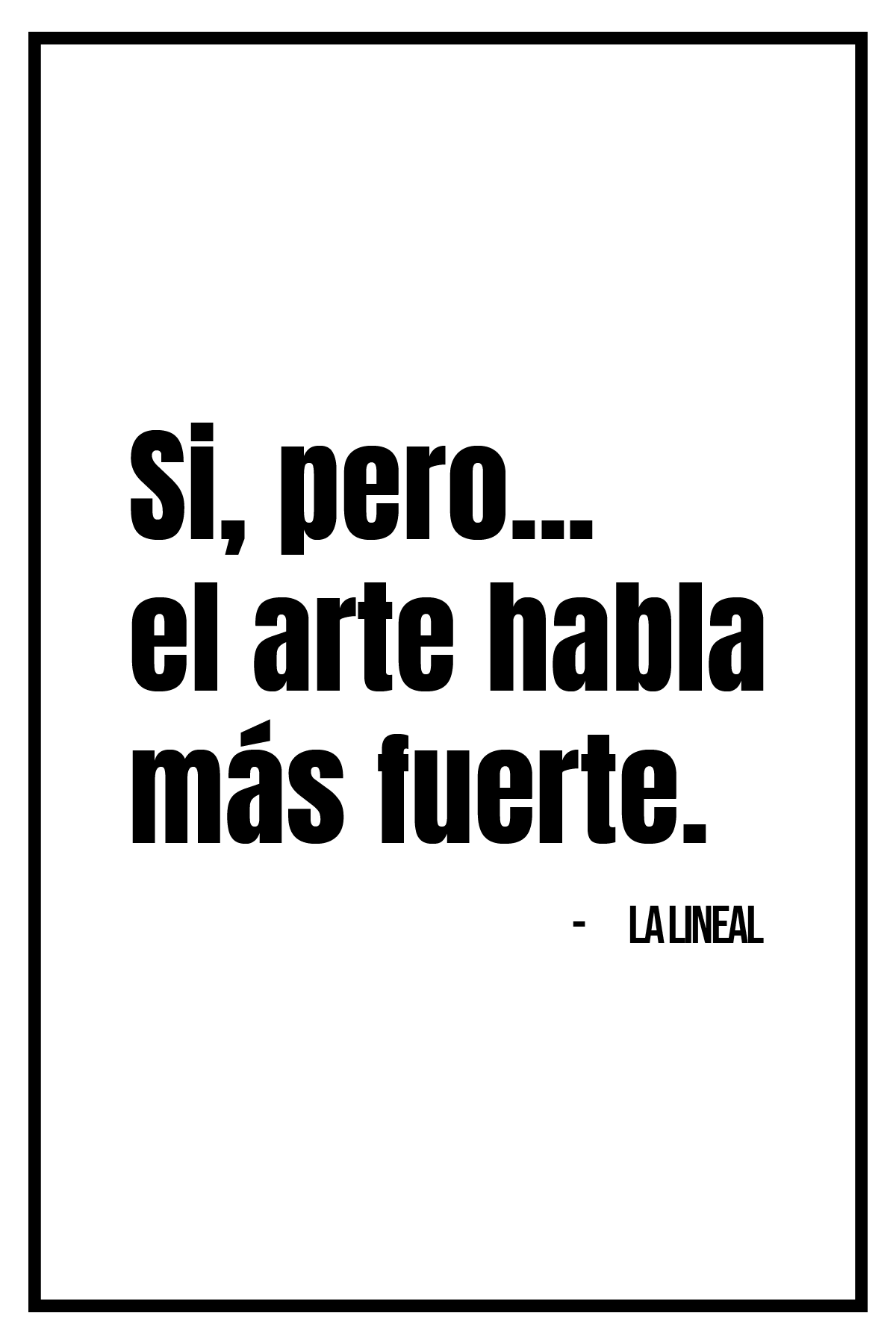 La Lineal - ART PRINT / SI, PERO... EL ARTE HABLA MÁS FUERTE.