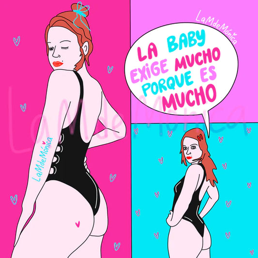 La M de Mónica- ART PRINT- LA BABY EXIGE MUCHO PORQUE ES MUCHO