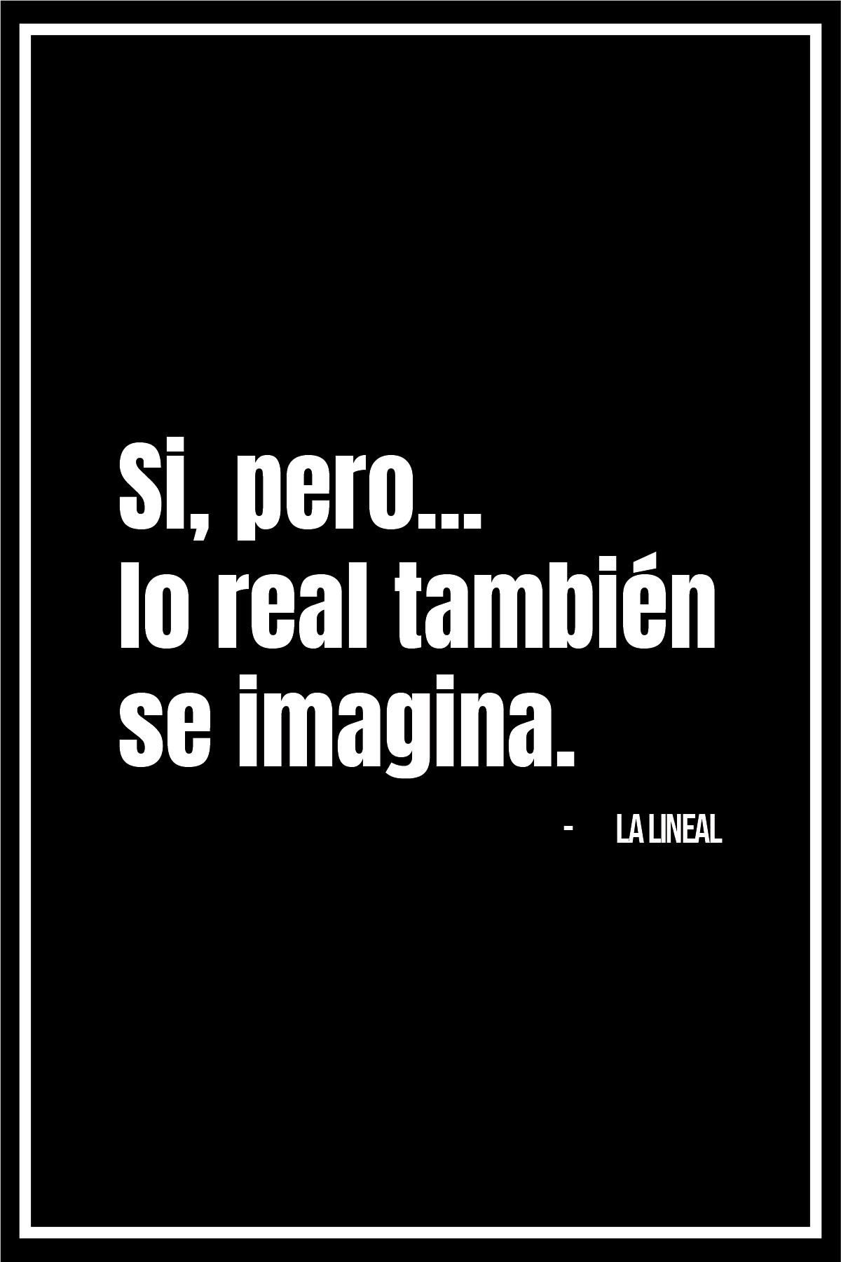 La Lineal - ART PRINT / SI, PERO... LO REAL TAMBIÉN SE IMAGINA.