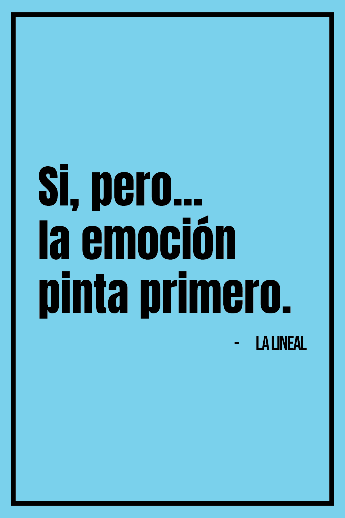 La Lineal - ART PRINT / SI, PERO... LA EMOCIÓN PINTA PRIMERO.